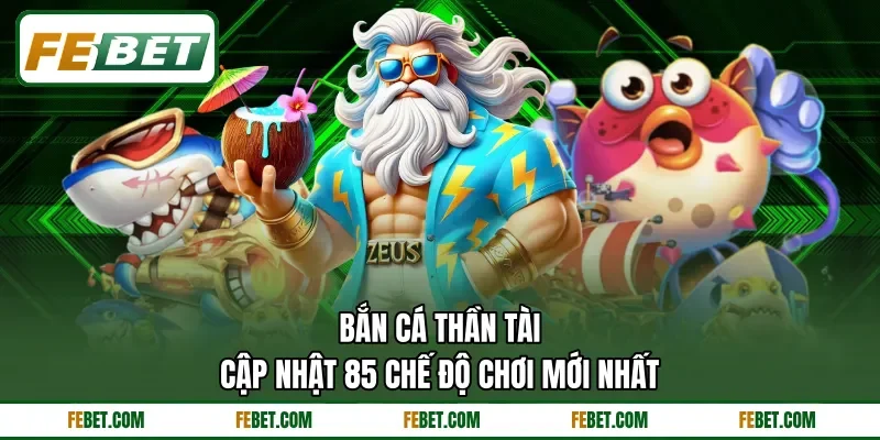 Bắn Cá Thần Tài - Cập Nhật 85 Chế Độ Chơi Mới Nhất