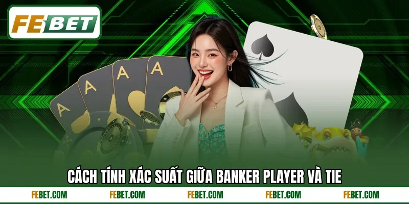 Cách tính xác suất giữa Banker Player và Tie