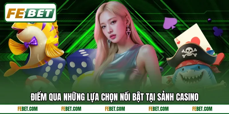 Điểm qua những lựa chọn nổi bật tại sảnh casino