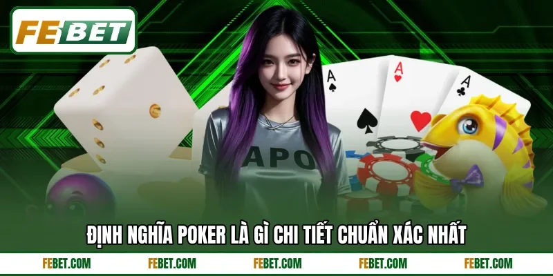 Định nghĩa Poker là gì chi tiết chuẩn xác nhất