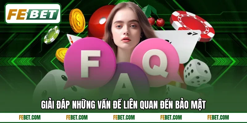 Giải đáp những vấn đề liên quan đến bảo mật