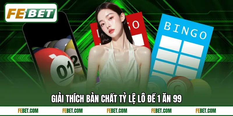 Giải thích bản chất tỷ lệ lô đề 1 ăn 99