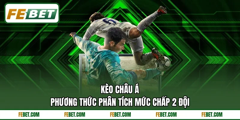 Kèo Châu Á - Phương Thức Phân Tích Mức Chấp 2 Đội