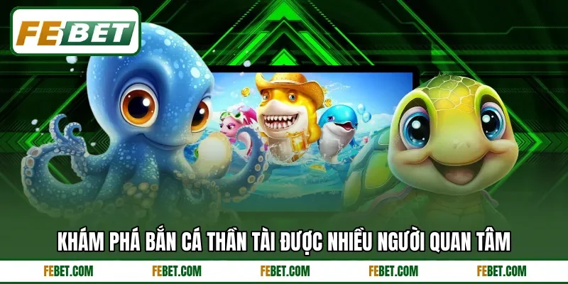 Khám phá bắn cá Thần Tài được nhiều người quan tâm