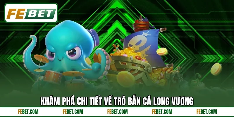 Khám phá chi tiết về trò bắn cá long vương