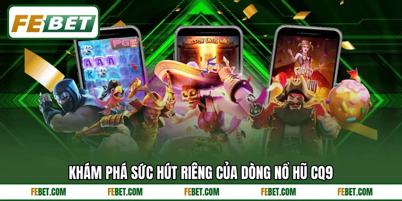 Khám phá sức hút riêng của dòng nổ hũ CQ9
