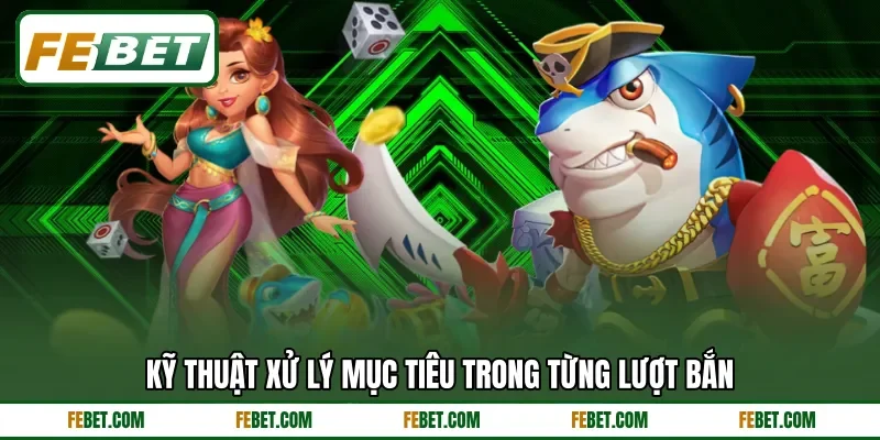 Kỹ thuật xử lý mục tiêu trong từng lượt bắn