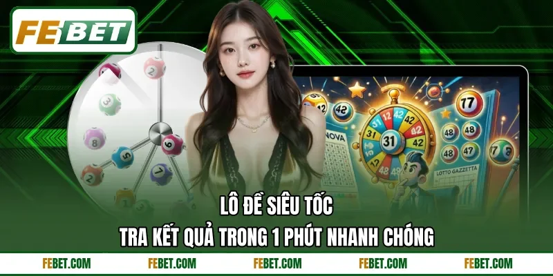 Lô Đề Siêu Tốc - Tra Kết Quả Trong 1 Phút Nhanh Chóng