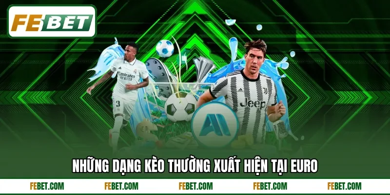 Những dạng kèo thường xuất hiện tại Euro