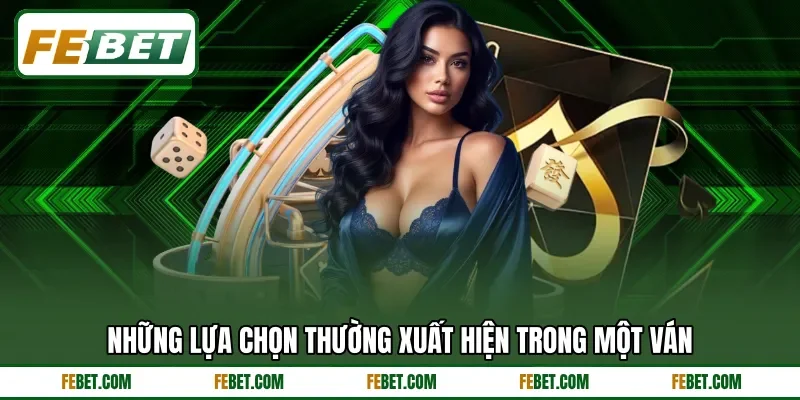 Những lựa chọn thường xuất hiện trong một ván