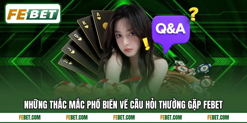 Những thắc mắc phổ biến về câu hỏi thường gặp FEBET
