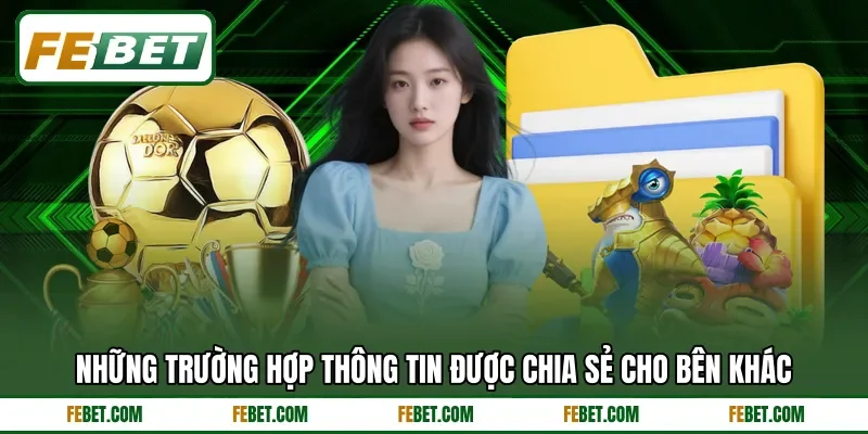 Những trường hợp thông tin được chia sẻ cho bên khác