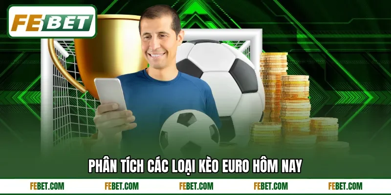 Phân tích các loại kèo Euro hôm nay