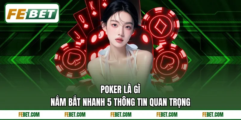 Poker Là Gì - Nắm Bắt Nhanh 5 Thông Tin Quan Trọng