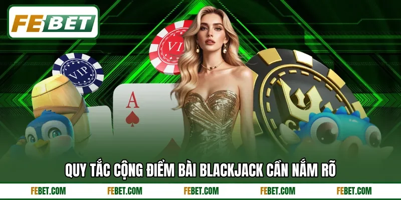 Quy tắc cộng điểm bài Blackjack cần nắm rõ