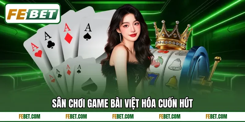Sân chơi game bài Việt hóa cuốn hút