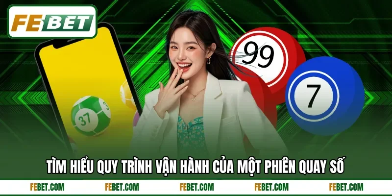 Tìm hiểu quy trình vận hành của một phiên quay số