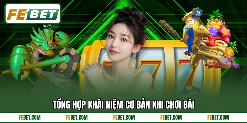 Tổng hợp khái niệm cơ bản khi chơi bài