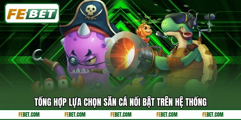 Tổng hợp lựa chọn săn cá nổi bật trên hệ thống