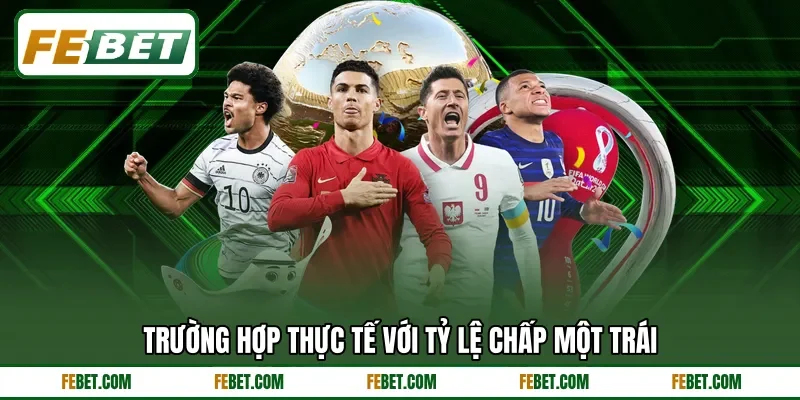 Trường hợp thực tế với tỷ lệ chấp một trái
