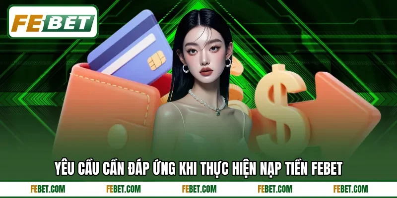 Yêu cầu cần đáp ứng khi thực hiện nạp tiền FEBET Yêu cầu cần đáp ứng khi thực hiện nạp tiền FEBET